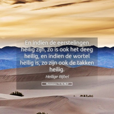 Picture 05 - Romeinen 11:16 NLD - En indien de eerstelingen heilig zijn, zo is ook - Bible Verse Picture