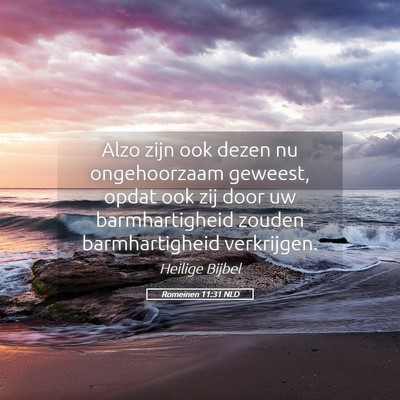 Picture 05 - Romeinen 11:31 NLD - Alzo zijn ook dezen nu ongehoorzaam geweest, - Bible Verse Picture