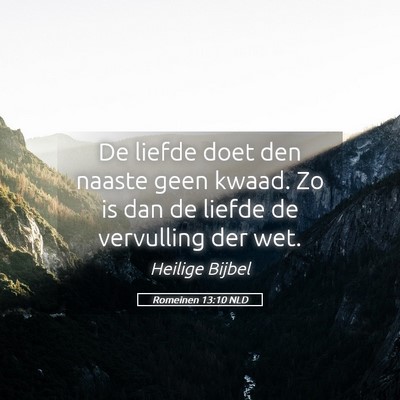 Picture 05 - Romeinen 13:10 NLD - De liefde doet den naaste geen kwaad. Zo is dan - Bible Verse Picture