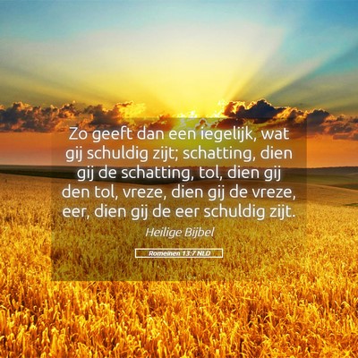 Picture 05 - Romeinen 13:7 NLD - Zo geeft dan een iegelijk, wat gij schuldig zijt; - Bible Verse Picture