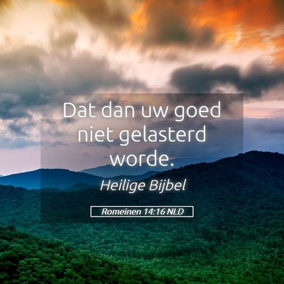Picture 05 - Romeinen 14:16 NLD - Dat dan uw goed niet gelasterd - Bible Verse Picture