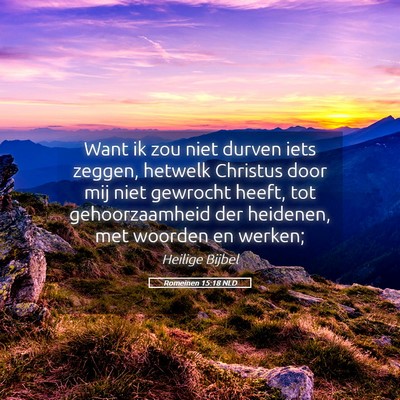 Picture 05 - Romeinen 15:18 NLD - Want ik zou niet durven iets zeggen, hetwelk - Bible Verse Picture