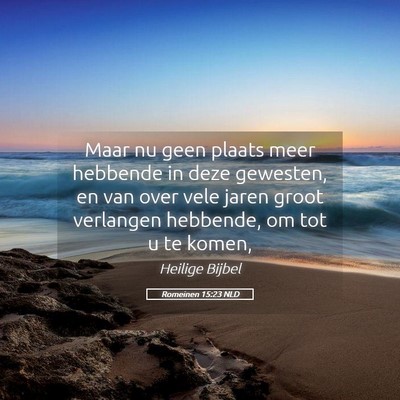 Picture 05 - Romeinen 15:23 NLD - Maar nu geen plaats meer hebbende in deze - Bible Verse Picture