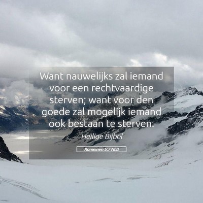 Picture 05 - Romeinen 5:7 NLD - Want nauwelijks zal iemand voor een rechtvaardige - Bible Verse Picture