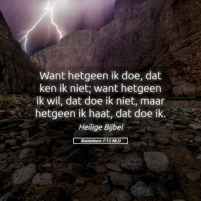 Picture 05 - Romeinen 7:15 NLD - Want hetgeen ik doe, dat ken ik niet; want - Bible Verse Picture