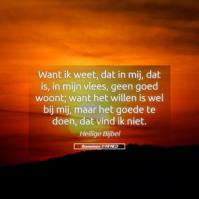 Picture 05 - Romeinen 7:18 NLD - Want ik weet, dat in mij, dat is, in mijn vlees, - Bible Verse Picture
