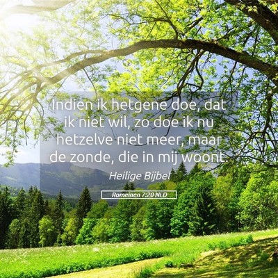 Picture 05 - Romeinen 7:20 NLD - Indien ik hetgene doe, dat ik niet wil, zo doe ik - Bible Verse Picture