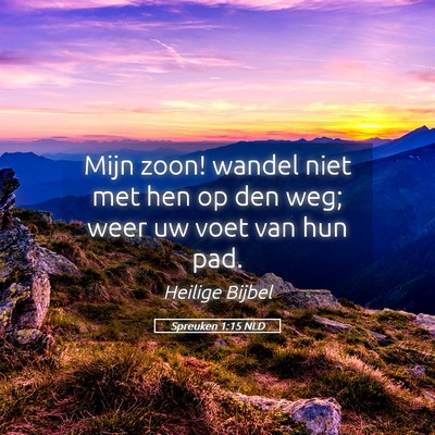 Picture 05 - Spreuken 1:15 NLD - Mijn zoon! wandel niet met hen op den weg; weer - Bible Verse Picture