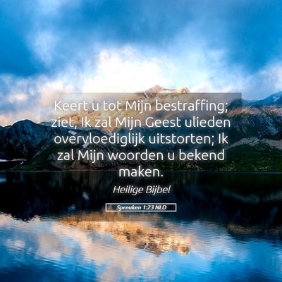 Picture 05 - Spreuken 1:23 NLD - Keert u tot Mijn bestraffing; ziet, Ik zal Mijn - Bible Verse Picture