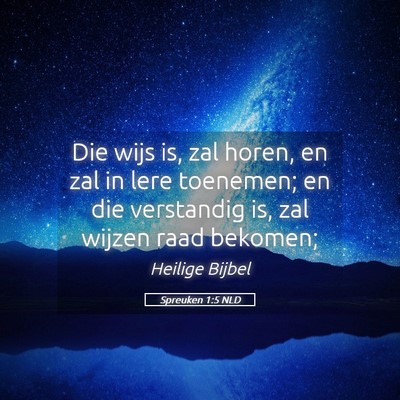 Picture 05 - Spreuken 1:5 NLD - Die wijs is, zal horen, en zal in lere toenemen; - Bible Verse Picture