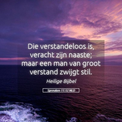 Picture 05 - Spreuken 11:12 NLD - Die verstandeloos is, veracht zijn naaste; maar - Bible Verse Picture