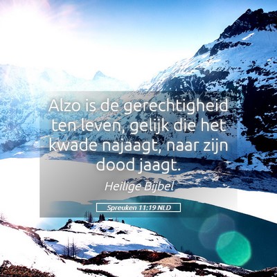 Picture 05 - Spreuken 11:19 NLD - Alzo is de gerechtigheid ten leven, gelijk die - Bible Verse Picture