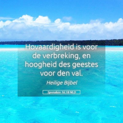 Picture 05 - Spreuken 16:18 NLD - Hovaardigheid is voor de verbreking, en hoogheid - Bible Verse Picture