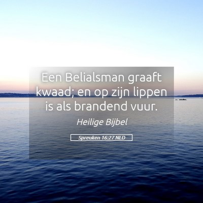 Picture 05 - Spreuken 16:27 NLD - Een Belialsman graaft kwaad; en op zijn lippen is - Bible Verse Picture