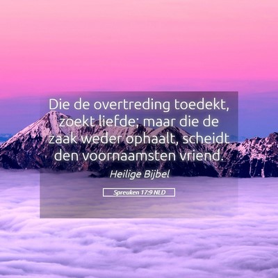 Picture 05 - Spreuken 17:9 NLD - Die de overtreding toedekt, zoekt liefde; maar - Bible Verse Picture