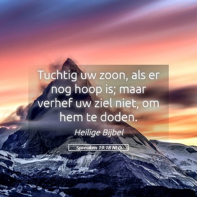 Picture 05 - Spreuken 19:18 NLD - Tuchtig uw zoon, als er nog hoop is; maar verhef - Bible Verse Picture