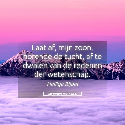 Picture 05 - Spreuken 19:27 NLD - Laat af, mijn zoon, horende de tucht, af te - Bible Verse Picture