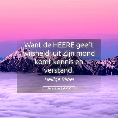 Picture 05 - Spreuken 2:6 NLD - Want de HEERE geeft wijsheid; uit Zijn mond komt - Bible Verse Picture