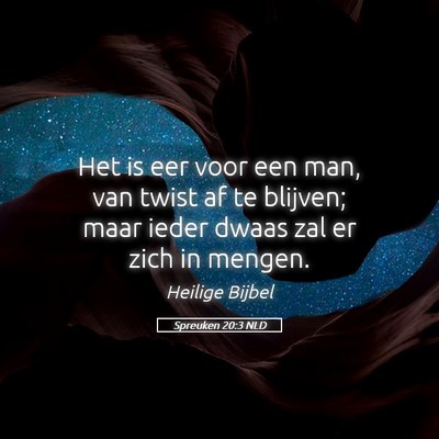 Picture 05 - Spreuken 20:3 NLD - Het is eer voor een man, van twist af te blijven; - Bible Verse Picture