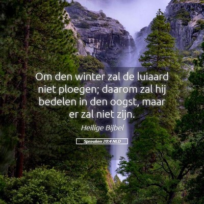 Picture 05 - Spreuken 20:4 NLD - Om den winter zal de luiaard niet ploegen; daarom - Bible Verse Picture
