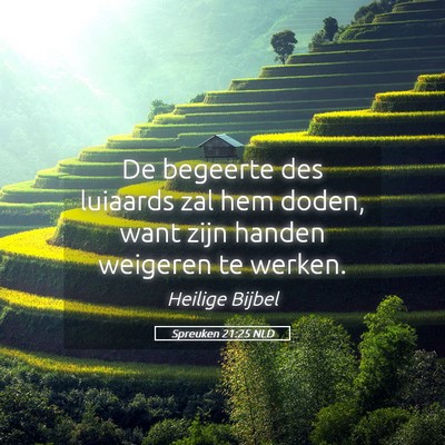 Picture 05 - Spreuken 21:25 NLD - De begeerte des luiaards zal hem doden, want zijn - Bible Verse Picture