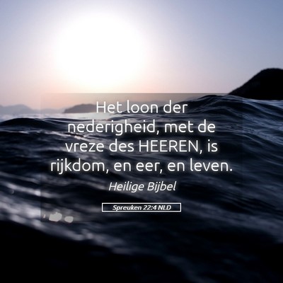 Picture 05 - Spreuken 22:4 NLD - Het loon der nederigheid, met de vreze des - Bible Verse Picture