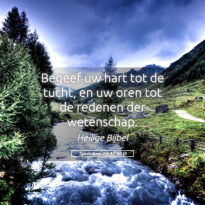 Picture 05 - Spreuken 23:12 NLD - Begeef uw hart tot de tucht, en uw oren tot de - Bible Verse Picture