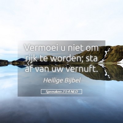 Picture 05 - Spreuken 23:4 NLD - Vermoei u niet om rijk te worden; sta af van uw - Bible Verse Picture