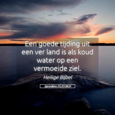 Picture 05 - Spreuken 25:25 NLD - Een goede tijding uit een ver land is als koud - Bible Verse Picture