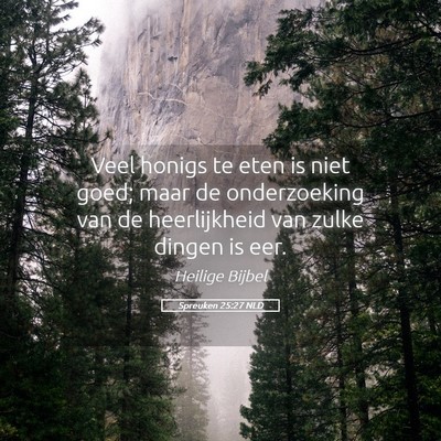 Picture 05 - Spreuken 25:27 NLD - Veel honigs te eten is niet goed; maar de - Bible Verse Picture