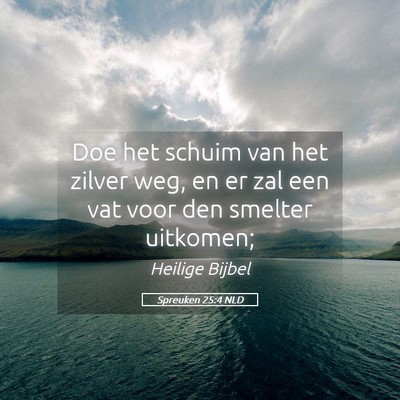 Picture 05 - Spreuken 25:4 NLD - Doe het schuim van het zilver weg, en er zal een - Bible Verse Picture
