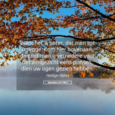 Picture 05 - Spreuken 25:7 NLD - Want het is beter, dat men tot u zegge: Kom hier - Bible Verse Picture
