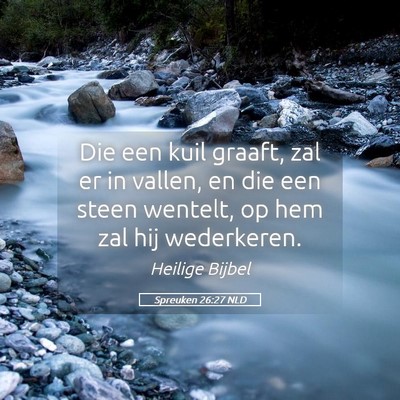 Picture 05 - Spreuken 26:27 NLD - Die een kuil graaft, zal er in vallen, en die een - Bible Verse Picture