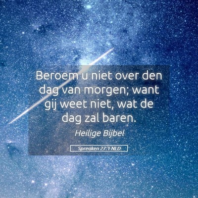 Picture 05 - Spreuken 27:1 NLD - Beroem u niet over den dag van morgen; want gij - Bible Verse Picture