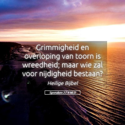 Picture 05 - Spreuken 27:4 NLD - Grimmigheid en overloping van toorn is wreedheid; - Bible Verse Picture