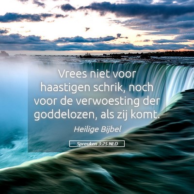 Picture 05 - Spreuken 3:25 NLD - Vrees niet voor haastigen schrik, noch voor de - Bible Verse Picture