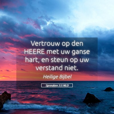 Picture 05 - Spreuken 3:5 NLD - Vertrouw op den HEERE met uw ganse hart, en steun - Bible Verse Picture