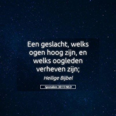 Picture 05 - Spreuken 30:13 NLD - Een geslacht, welks ogen hoog zijn, en welks - Bible Verse Picture