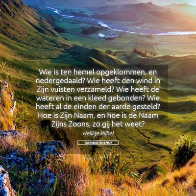 Picture 05 - Spreuken 30:4 NLD - Wie is ten hemel opgeklommen, en nedergedaald? - Bible Verse Picture