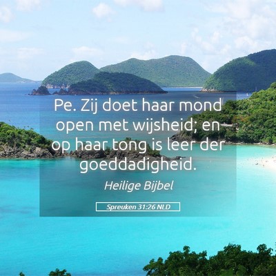 Picture 05 - Spreuken 31:26 NLD - Pe. Zij doet haar mond open met wijsheid; en op - Bible Verse Picture