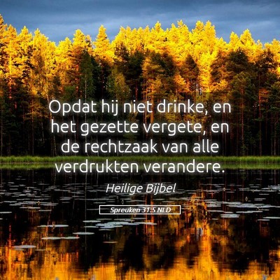 Picture 05 - Spreuken 31:5 NLD - Opdat hij niet drinke, en het gezette vergete, en - Bible Verse Picture