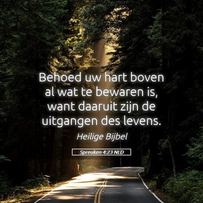 Picture 05 - Spreuken 4:23 NLD - Behoed uw hart boven al wat te bewaren is, want - Bible Verse Picture