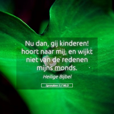 Picture 05 - Spreuken 5:7 NLD - Nu dan, gij kinderen! hoort naar mij, en wijkt - Bible Verse Picture