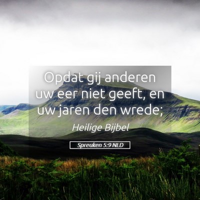 Picture 05 - Spreuken 5:9 NLD - Opdat gij anderen uw eer niet geeft, en uw jaren - Bible Verse Picture