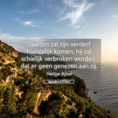 Picture 05 - Spreuken 6:15 NLD - Daarom zal zijn verderf haastelijk komen; hij zal - Bible Verse Picture
