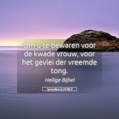 Picture 05 - Spreuken 6:24 NLD - Om u te bewaren voor de kwade vrouw, voor het - Bible Verse Picture