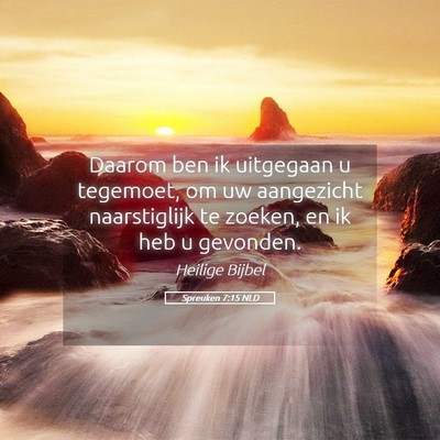 Picture 05 - Spreuken 7:15 NLD - Daarom ben ik uitgegaan u tegemoet, om uw - Bible Verse Picture
