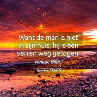 Picture 05 - Spreuken 7:19 NLD - Want de man is niet in zijn huis, hij is een - Bible Verse Picture
