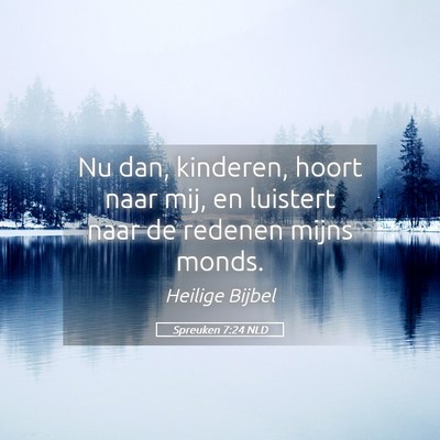 Picture 05 - Spreuken 7:24 NLD - Nu dan, kinderen, hoort naar mij, en luistert - Bible Verse Picture