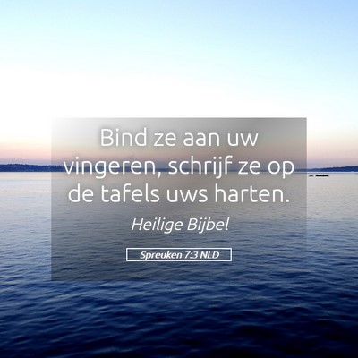 Picture 05 - Spreuken 7:3 NLD - Bind ze aan uw vingeren, schrijf ze op de tafels - Bible Verse Picture